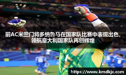 前AC米兰门将多纳鲁马在国家队比赛中表现出色，领航意大利国家队再创辉煌