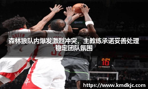 森林狼队内爆发激烈冲突，主教练承诺妥善处理稳定团队氛围
