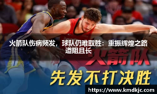 火箭队伤病频发，球队仍难取胜：重振辉煌之路道阻且长