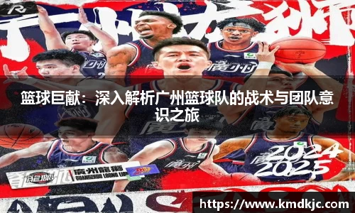 篮球巨献：深入解析广州篮球队的战术与团队意识之旅