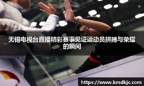 无锡电视台直播精彩赛事见证运动员拼搏与荣耀的瞬间