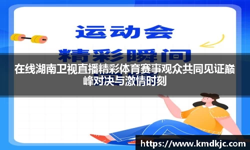 在线湖南卫视直播精彩体育赛事观众共同见证巅峰对决与激情时刻