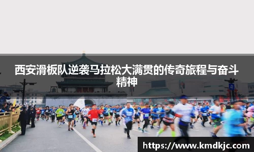 西安滑板队逆袭马拉松大满贯的传奇旅程与奋斗精神