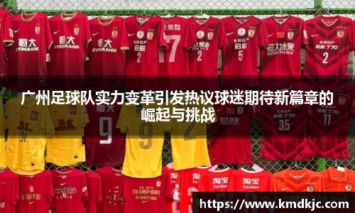 广州足球队实力变革引发热议球迷期待新篇章的崛起与挑战