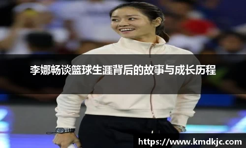 李娜畅谈篮球生涯背后的故事与成长历程