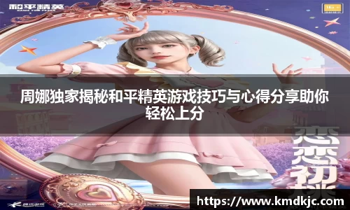 周娜独家揭秘和平精英游戏技巧与心得分享助你轻松上分