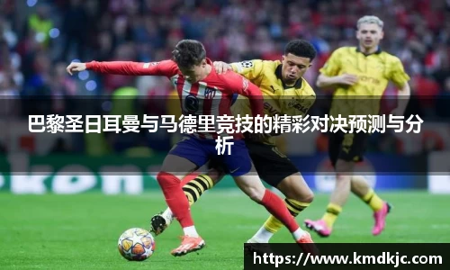 巴黎圣日耳曼与马德里竞技的精彩对决预测与分析