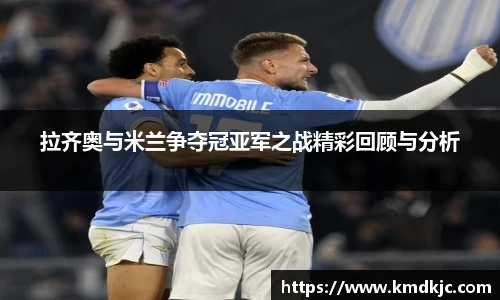 拉齐奥与米兰争夺冠亚军之战精彩回顾与分析