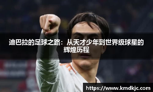 迪巴拉的足球之路：从天才少年到世界级球星的辉煌历程